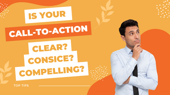 Is your Call to Action Clear? Consice?  Compelling?